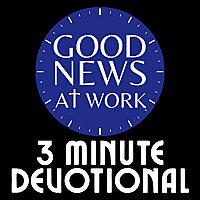 3 Minute Devotional - Good News at Work