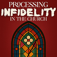 Processing Infidelity in the Church: Healing conversations on betrayal in ministry and marriage.