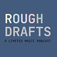 Rough Drafts - A Limited Magic Podcast