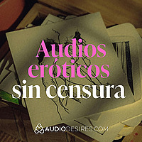Audios er&oacute;ticos sin censura ?? Fantas&iacute;as hechas sonido