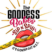 The Goddess Babes Sip N Spill: It's Gonna Get W.E.T.