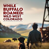 While Buffalo Roamed: The Wild West History of Colorado