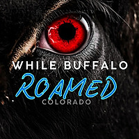 While Buffalo Roamed: The Wild West History of Colorado