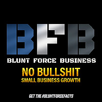 Blunt Force Business - Brutally Honest Advice for Small Business Owners