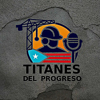 Titanes Del Progreso Podcast