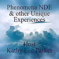 Phenomena NDE & other Unique Experiences ~ Host Kathy Lee Parker