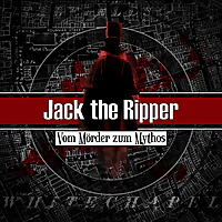 Jack the Ripper Vom M&ouml;rder zum Mythos