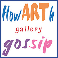 HowARTh Gallery Gossip