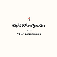 Right Where You Are Podcast with Tea' Denerson
