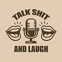 Talk Shit and Laugh