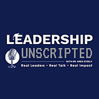 Leadership Unscripted with Dr. Greg Steely