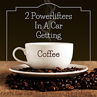 2 Powerlifters In A Car Getting Coffee
