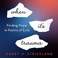 When It's Trauma: Finding Hope in Psalms of Exile