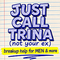 JUST CALL TRINA: breakup podcast for MEN