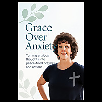 Grace Over Anxiety (Turning Anxious Thoughts into Peace-Filled Prayers and Actions)