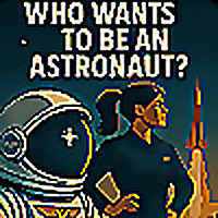 WHO WANTS TO BE AN ASTRONAUT?