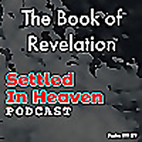 The Book of Revelation - Settled in Heaven Podcast