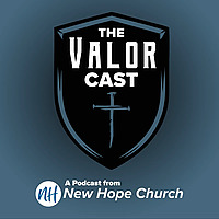The Valor Cast A Podcast for Men from New Hope Church