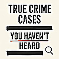 True Crime Cases You Haven't Heard
