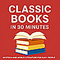Classic Books in 30 Minutes: Western and World Literature for Busy People