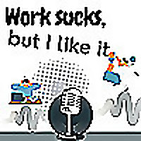 Work Sucks, But I Like It