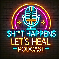 Sh*t Happens, Let's Heal!