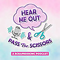 Hear Me Out & Pass the Scissors - A Scrapbooking Podcast