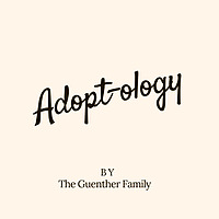 The Adopt-ology with The Guenther Family