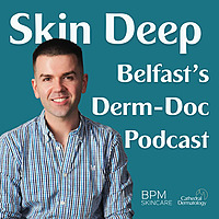 Skin Deep - Belfast's Derm-Doc Podcast