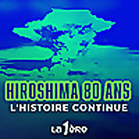 Hiroshima 80 ans - L'Histoire Continue