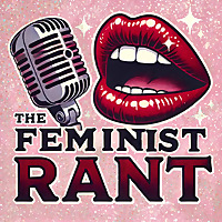 The Feminist Rant