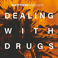 Dealing With Drugs: A Hot Press Podcast