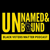 Unnamed and Unbound: Black Voters Matter Podcast