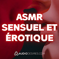 ASMR sensuel et &eacute;rotique