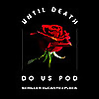 Until Death Do Us Pod