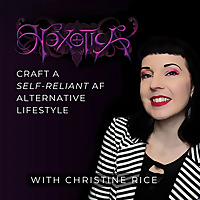 Hexotica | Craft a Self-Reliant AF Alternative Lifestyle with Christine Rice