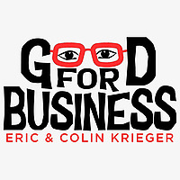 The Good for Business Podcast with Eric & Colin Krieger
