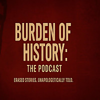 Burden Of History - The Podcast