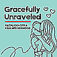 Gracefully Unraveled: Faith, Identity & Real Motherhood