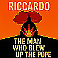 Riccardo: The Man Who Blew Up the Pope