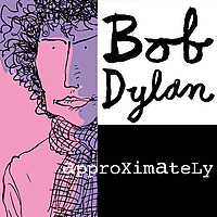 Bob Dylan Approximately