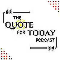 The Quote For Today Podcast
