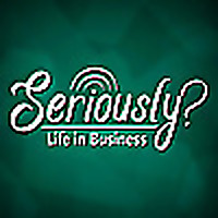 Seriously? Life in Business