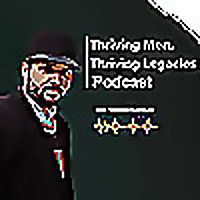 Thriving Men Thriving Legacies Podcast