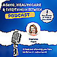 Aging, Healthcare & Everything In Between