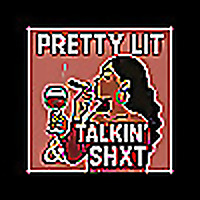 Pretty Lit & Talkin' Shxt