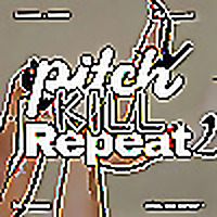 Pitch Kill Repeat