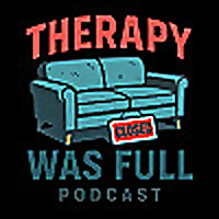 Therapy was Full Podcast