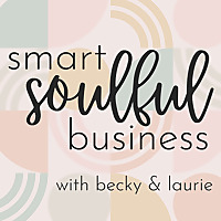 Smart Soulful Business with Becky & Laurie