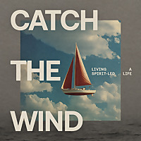 Catch The Wind: Learning to Live a Spirit-led Life